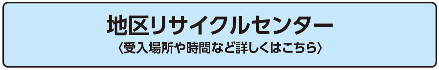 地区リサイクルセンター
〈受入場所や時間など詳しくはこちら〉