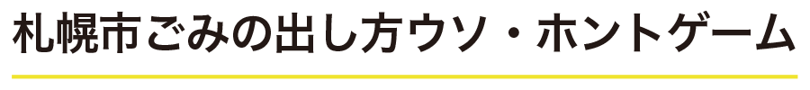 札幌市ごみの出し方ウソ・ホントゲーム